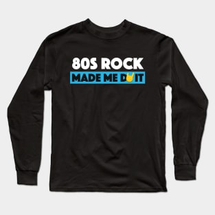 80s Rock made me do it! Long Sleeve T-Shirt